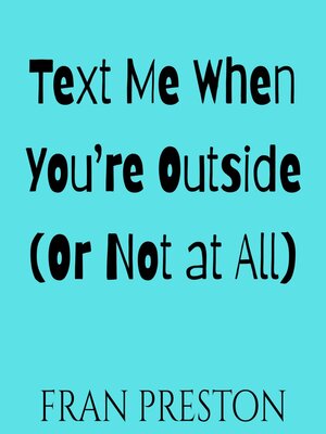 cover image of Text Me When You're Outside (Or Not at All)